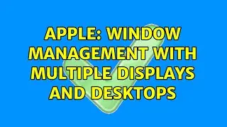 Apple: Window management with multiple displays and desktops