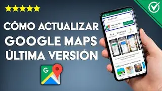 C&oacute;mo Actualizar Google Maps a su &Uacute;ltima Versi&oacute;n en Android e iOS