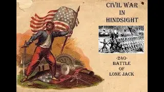 Civil War in Hindsight -240- Battle of Lone Jack