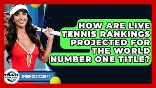 How Are Live Tennis Rankings Projected For The World Number One Title? - Tennis Stats Sheet