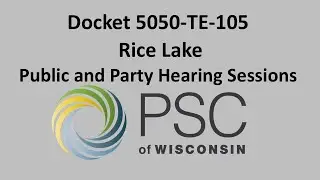 Docket 5050-TE-105 Rice Lake Public and Party Hearing Sessions