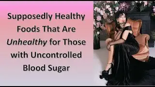 Supposedly Healthy Foods That Are Unhealthy for Those with Uncontrolled Blood Sugar