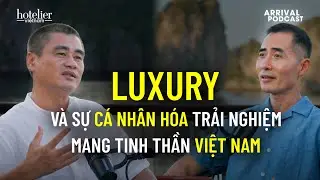Arrival Podcast SS2E030:  Luxury và sự cá nhân hóa trải nghiệm mang tinh thần Việt Nam.