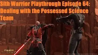 SWTOR - Sith Warrior Playthrough Season 1 Episode 64: Dealing with the Possessed Science Team