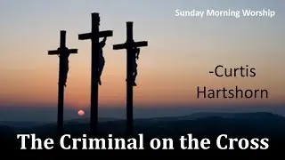 The Criminal on the Cross - Curtis Hartshorn | Lake Road Church of Christ