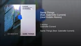 Cassian Feat. Gabrielle Current - Same Things (Just Kiddin Remix)