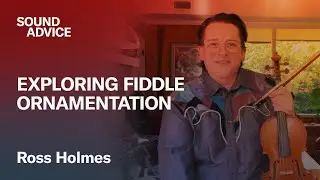 Fiddle Ornamentation with Ross Holmes | Sound Advice