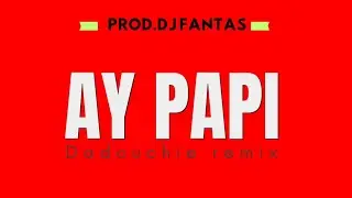 Dadouchie Ay Papi Remix (prod.dj fantas)