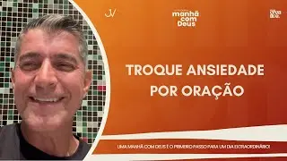 MANH&Atilde; COM DEUS | TROQUE ANSIEDADE POR ORA&Ccedil;&Atilde;O | Josu&eacute; Valandro Jr.