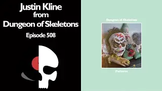 Episode 508 - Justin Kline of Dungeon of Skeletons