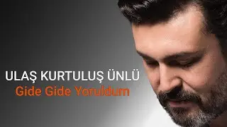 Ulaş Kurtuluş ÜNLÜ - Gide Gide Yoruldum