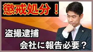 【懲戒処分】盗撮で逮捕された時、会社に報告する必要があるのか？【弁護士が解説】