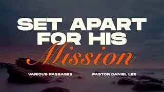 &ldquo;Set apart for His mission&rdquo; | Various Passages