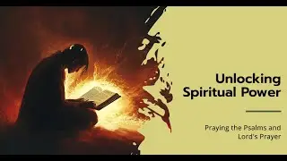 Unlocking Spiritual Power: Praying the Psalms and Lord's Prayer