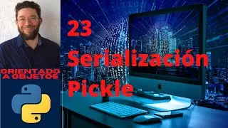 Serialización Pickle - 23 - Python Orientado a objetos