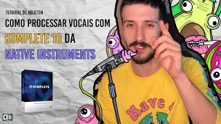 COMO PROCESSAR VOCAIS COM KOMPLETE 10 DA NATIVE INSTRUMENTS [TUTORIAL PORTUGUES]