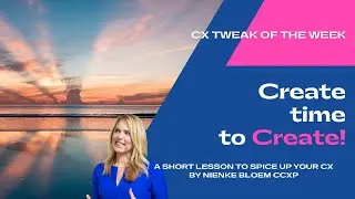 Create time to create! CX Tweak of the week 8