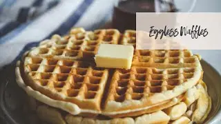 How to Make the Very Best Eggless Waffles