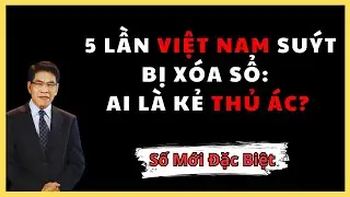 TẠI SAO VIỆT NAM KHÔNG BỊ XÓA SỔ 5 QUỐC GIA THẤT BẠI THẢM HẠI KHI MUỐN THÔN TÍNH CHÚNG TA