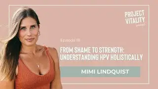 18. From Shame to Strength: Understanding HPV Holistically with Mimi Lindquist
