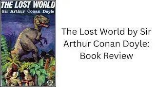 The Lost World by Sir Arthur Conan Doyle: Book Review
