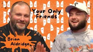 Brian Aldridge | Your Only Friends Podcast