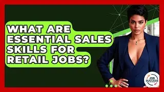 What Are Essential Sales Skills For Retail Jobs? - Job Success Network