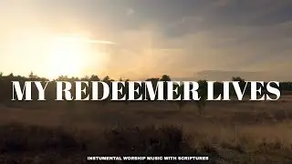 🎶 My Redeemer Lives | Instrumental Worship & Prayer Music With  Scriptures | Job 19:25
