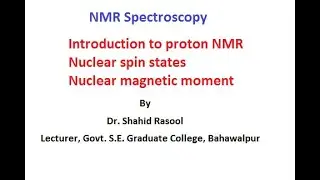Introduction to proton NMR, Nuclear spin states, Nuclear magnetic moment by Dr. Shahid Rasool