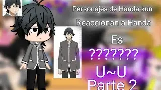 _Personajes de Handa-kun reaccionan a Handa es....._parte 2_original