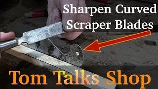 Sharpen Curved Scrapers Tom Talks Shop no.18