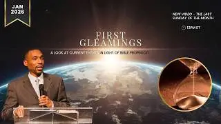 Jan 2026 - First Gleamings - The Final Movements Are Rapid Ones - Pastor Jeremiah Davis