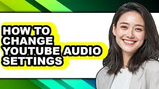 How to Change Youtube Audio Settings - Easy Guide