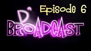 D'Broadcast Ep 6