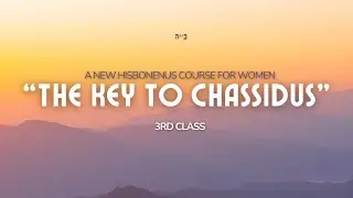 3 - Class #3 - Paragraph 3 - The Key to Chassidus