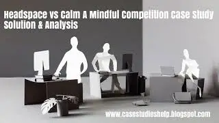Headspace vs Calm A Mindful Competition Harvard Case Study Solution & Online Case Analysis