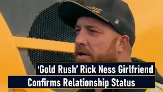&lsquo;Gold Rush&rsquo; Rick Ness Girlfriend Confirms Relationship Status