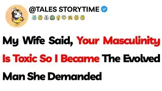 My Wife Said, ＂Your Masculinity Is Toxic＂ — So I Became The ＂Evolved＂ Man She Demanded