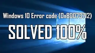 Windows 10 Error code (0x80073712) - SOLVED 100% - WORKS 100%
