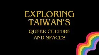 Exploring Taiwan's Queer Culture and Spaces