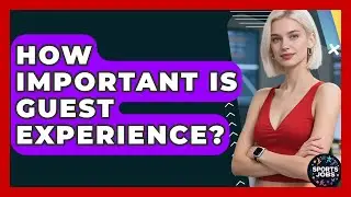 How Important Is Guest Experience? - Sports Jobs