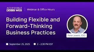 Building Flexible and Forward-Thinking Business Practices | Accessible Web Webinar