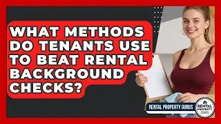 What Methods Do Tenants Use To Beat Rental Background Checks? - Rental Property Gurus