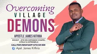 OVERCOMING VILLAGE DEMONS - APOSTLE JAMES KITHIIA