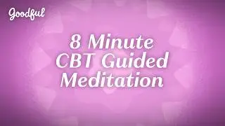 8-минутная когнитивно-поведенческая медитация от тревожности | Goodful