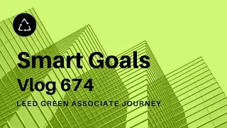 LEED Green Associate Journey: Smart Goals - Vlog 674