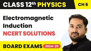 Electromagnetic Induction - NCERT Solutions | Class 12 Physics Chapter 6 CBSE/JEE/NEET
