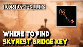 Lords of the Fallen 2023 SKYREST BRIDGE KEY Location