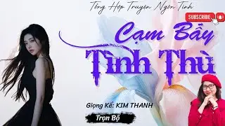 TỔNG HỢP TRUYỆN HAY NGÔN TÌNH :CẠM BẪY TÌNH THÙ | LIST TRUYỆN HAY