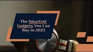 The Smartest Gadgets You Can Buy in 2023